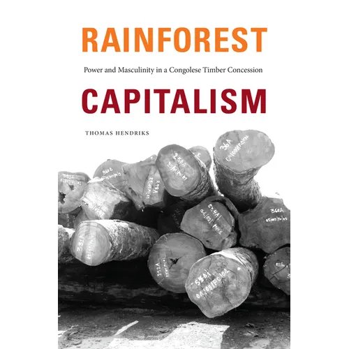 Rainforest Capitalism: Power and Masculinity in a Congolese Timber Concession - Hardcover