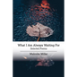 What I Am Always Waiting For: Selected Poems - Paperback
