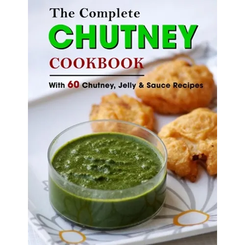 The Complete Chutney Cookbook: With 60 Chutney, Jelly & Sauce Recipes - Paperback