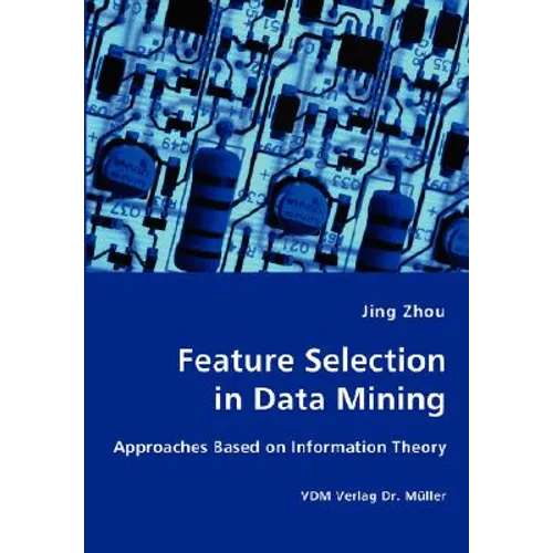 Feature Selection in Data Mining - Approaches Based on Information Theory - Paperback