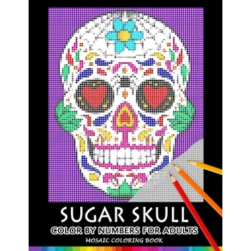 Sugar Skull Color by Numbers for Adults: Mosaic Coloring Book Stress Relieving Design Puzzle Quest - Paperback