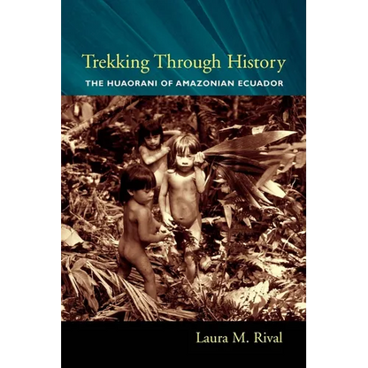 Trekking Through History: The Huaorani of Amazonian Ecuador - Paperback