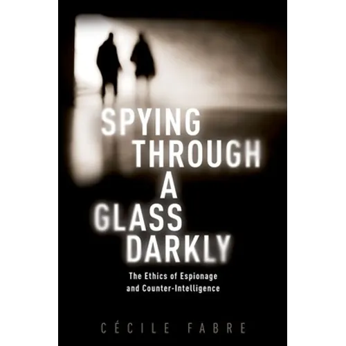 Spying Through a Glass Darkly: The Ethics of Espionage and Counter-Intelligence - Hardcover