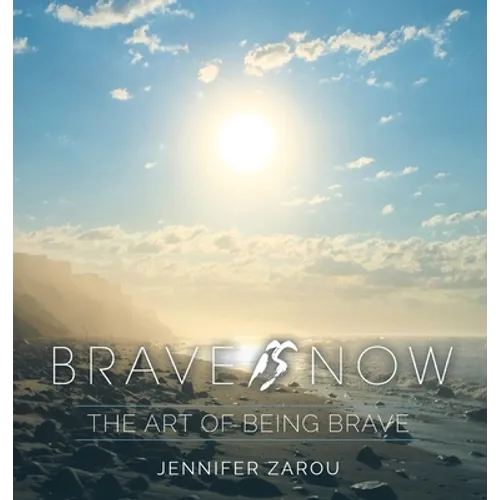 Brave Is Now: The Art of Being Brave - Hardcover