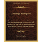 Astrology Theologized: The Spiritual Hermeneutics of Astrology and Holy Writ Being A Treatise upon the Influence of the Stars on Man and on t - Paperback