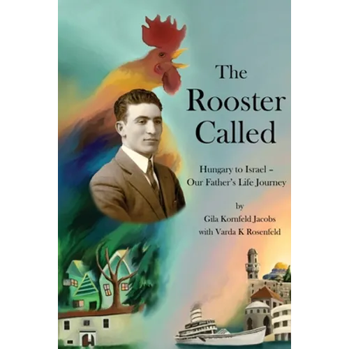 The Rooster Called: Hungary to Israel - Our Father's Life Journey - Paperback