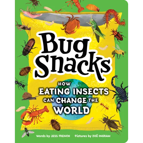 Bug Snacks: How Eating Insects Can Change the World - Hardcover