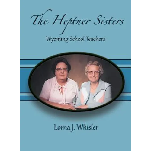 The Heptner Sisters: Wyoming Schoolteachers - Hardcover