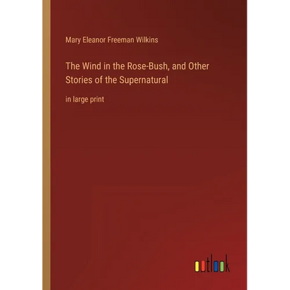 The Wind in the Rose-Bush, and Other Stories of the Supernatural: in large print - Paperback