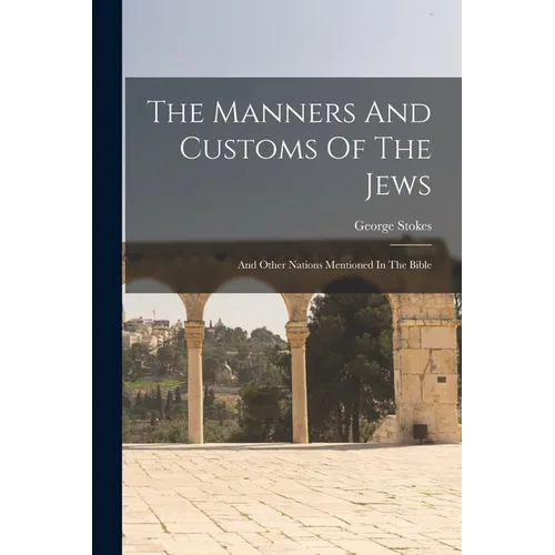 The Manners And Customs Of The Jews: And Other Nations Mentioned In The Bible - Paperback