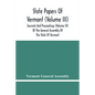 State Papers Of Vermont (Volume Iii); Journals And Proceedings (Volume Iii) Of The General Assembly Of The State Of Vermont - Paperback