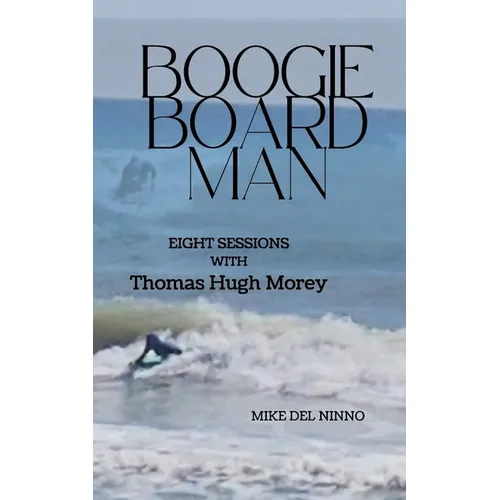 Boogie Board Man: Eight Sessions with Thomas Hugh Morey - Paperback