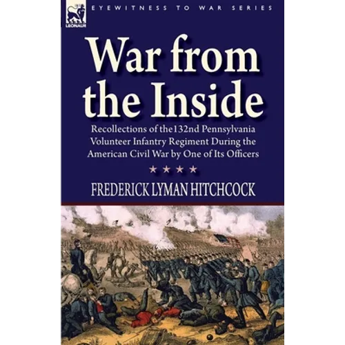War From the Inside: Recollections of the 132nd Pennsylvania Volunteer Infantry Regiment During the American Civil War by One of Its Officers - Paperback