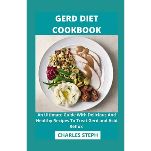 Gerd Diet Cookbook: An Ultimate Guide With Delicious And Healthy Recipes To Treat Gerd and Acid Reflux - Paperback