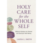 Holy Care for the Whole Self: Biblical Wisdom for Mental and Spiritual Well-Being - Paperback