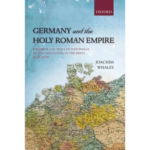 Germany and the Holy Roman Empire: Volume II: The Peace of Westphalia to the Dissolution of the Reich, 1648-1806 - Paperback