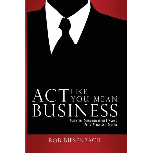 Act Like You Mean Business: Essential Communication Lessons from Stage and Screen - Paperback