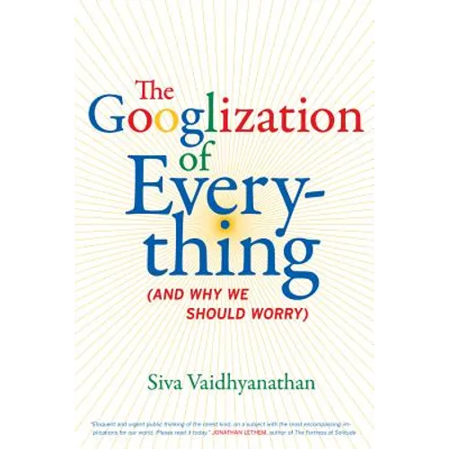 The Googlization of Everything: (And Why We Should Worry) - Hardcover