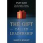 The Gift Called Leadership Study Guide: How the Leader's 'Presence' Empowers Others to Succeed - Paperback