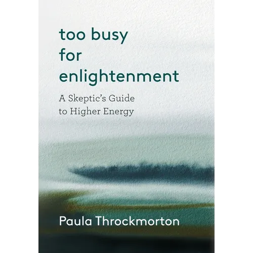 Too Busy For Enlightenment: A Skeptic's Guide to Higher Energy - Hardcover