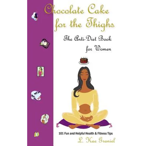 Chocolate Cake for the Thighs - The Anti-Diet Book for Women: 101 Fun and Helpful Health and Fitness Tips - Paperback