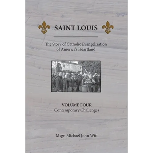 Saint Louis, The Story of Catholic Evangelization of America's Heartland: Vol. 4, Contemporary Challenges - Paperback