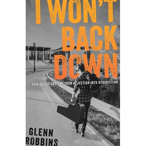 I Won't Back Down: How Educators Can Turn Rejection Into Redirection - Paperback