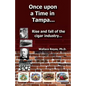 Once Upon a Time in Tampa...: Rise and Fall of the Cigar Industry... - Paperback