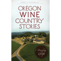 Oregon Wine Country Stories: Decoding the Grape - Hardcover