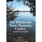 Eat Whatever Your Momma Cooks, and Be Grateful: A Country Boy's Philosophy on Life - Hardcover