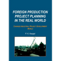 Foreign Production Project Planning In The Real World: Changed Industrial Project Development World - Paperback