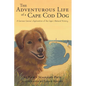 The Adventurous Life of a Cape Cod Dog: A Curious Canine's Exploration of the Cape's Natural History - Paperback