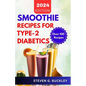 Smoothie Recipes for Type-2 Diabetics: Boost Health, Reverse Diabetes, and Manage Blood Sugar with Delicious Smoothie Blends - Paperback