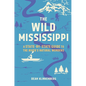 The Wild Mississippi: A State-By-State Guide to the River's Natural Wonders - Paperback