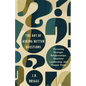 The Art of Asking Better Questions: Pursuing Stronger Relationships, Healthier Leadership, and Deeper Faith - Paperback