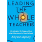 Leading the Whole Teacher: Strategies for Supporting the Educators in Your School - Paperback