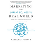 Marketing in the (Great, Big, Messy) Real World: Rewire Your Marketing Organization to Navigate Anything - Paperback