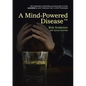 A Mind-Powered Disease(TM): Recognizing & treating alcoholism to find success in life through the 12 Step Program - Paperback