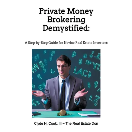 Private Money Brokering Demystified: A Step-by-Step Guide for the Novice Real Estate Investor - Paperback
