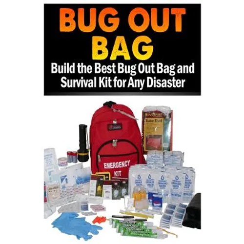 Bug Out Bag: Build the Best Bug Out Bag and Survival Kit for Any Disaster - Paperback