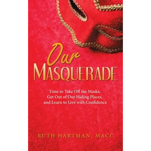 Our Masquerade: Time to Take off the Masks, Get out of Our Hiding Places, and Learn to Live with Confidence - Hardcover