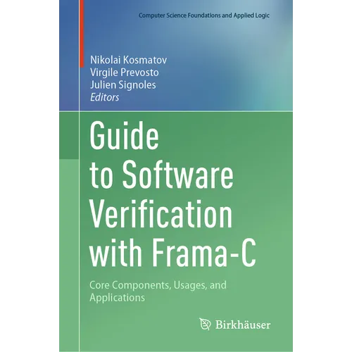 Guide to Software Verification with Frama-C: Core Components, Usages, and Applications - Hardcover