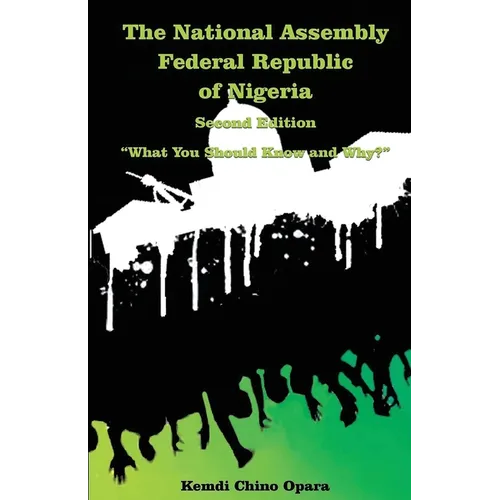 The National Assembly Federal Republic of Nigeria (Second Edition): "What You Should Know and Why?" - Paperback