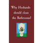 Why Husbands should clean the Bathrooms! - Hardcover