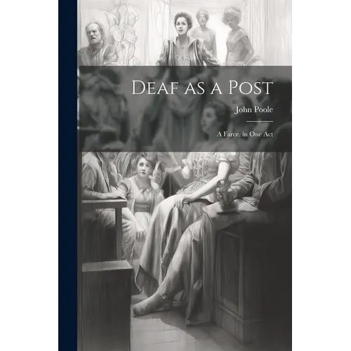 Deaf as a Post: A Farce, in one Act - Paperback