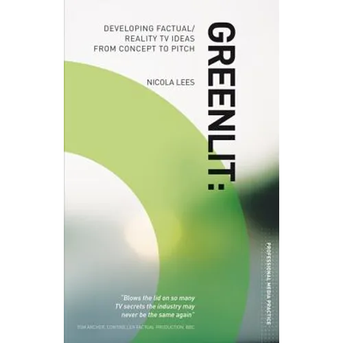 Greenlit: Developing Factual/Reality TV Ideas from Concept to Pitch - Paperback