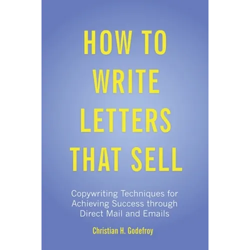 How to Write Letters that Sell: Copywriting Techniques for Achieving Success through Direct Mail and Emails - Paperback