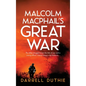 Malcolm MacPhail's Great War: A Malcolm MacPhail WW1 novel - Hardcover