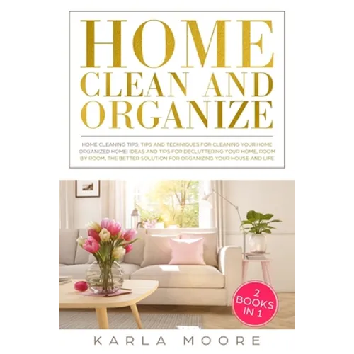 Home Clean & Organize: 2 books in 1 - Organized Home, Ideas and tips for decluttering your home, room by room, the better solution for organi - Paperback