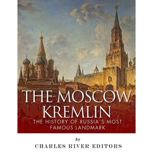 The Moscow Kremlin: The History of Russia's Most Famous Landmark - Paperback